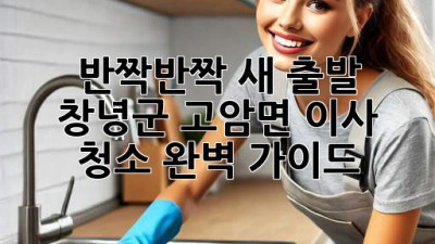 ✨ 반짝반짝 새 출발! 창녕군 고암면 이사 청소 완벽 가이드 🏡